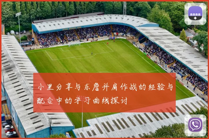 小里分享与东詹并肩作战的经验与配合中的学习曲线探讨